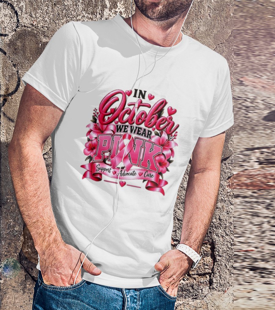In October We Wear Pink Breast Cancer Awareness Support Advocate Cure T-Shirt