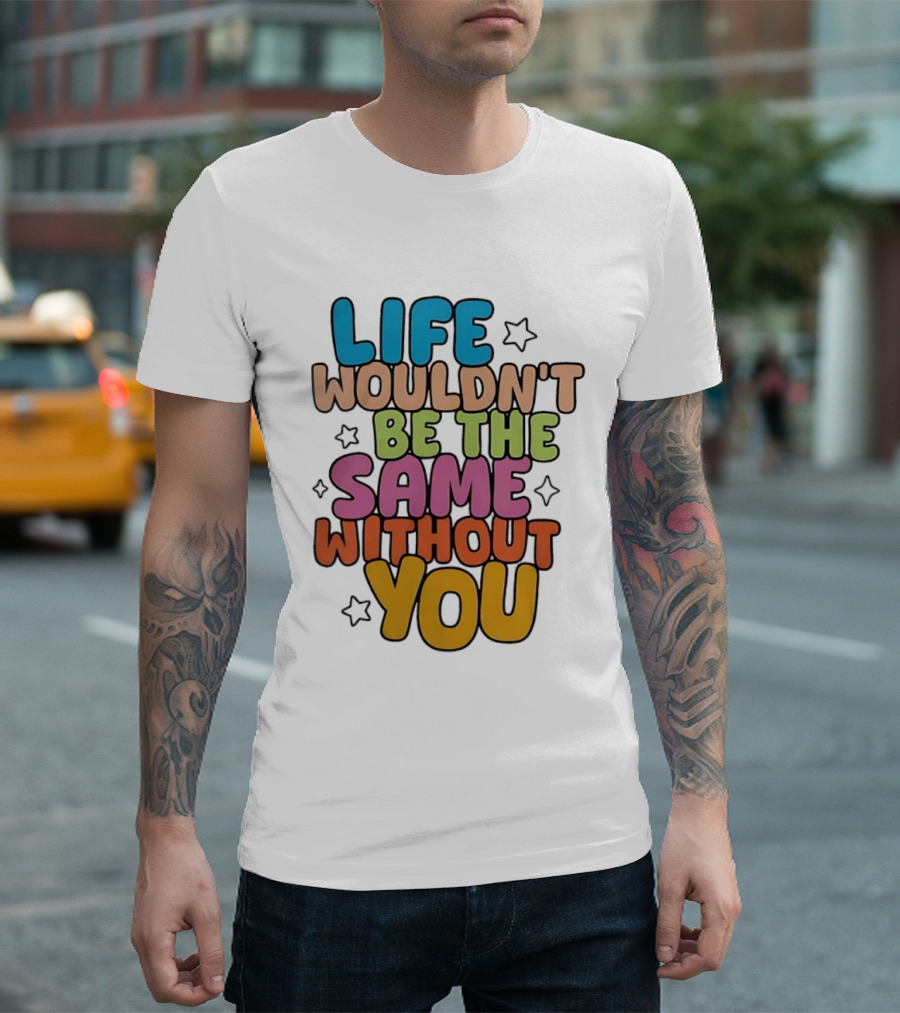 Life Wouldn't Be The Same Without You American Foundation For Suicide Prevention T-Shirt