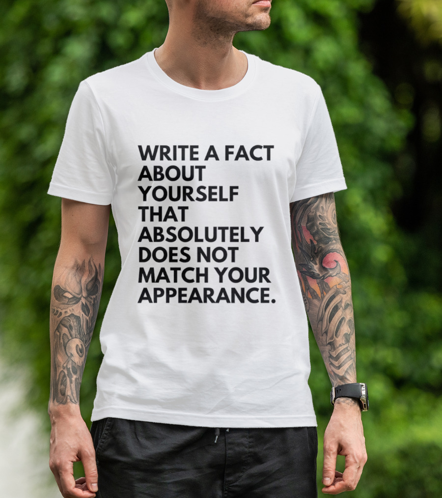 Write A Fact About Yourself That Absolutely Does Not Match Your Appearance T-Shirt