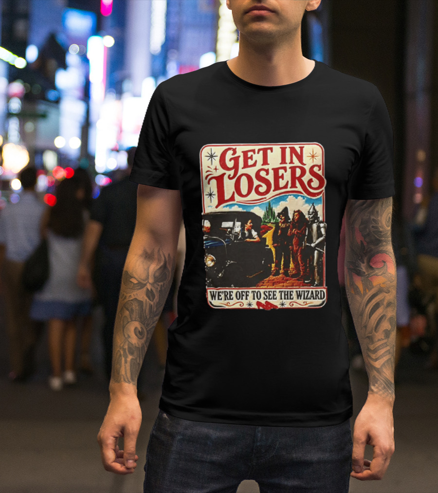 Get In Losers Wizard Of Oz Dorothy Scarecrow Tin Man Lion Adventure T-Shirt