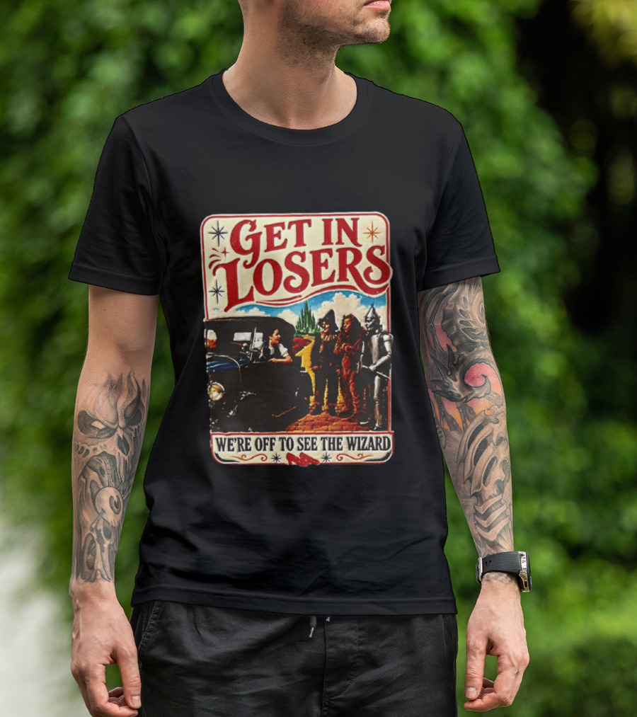 Get In Losers Wizard Of Oz Dorothy Scarecrow Tin Man Lion Adventure T-Shirt