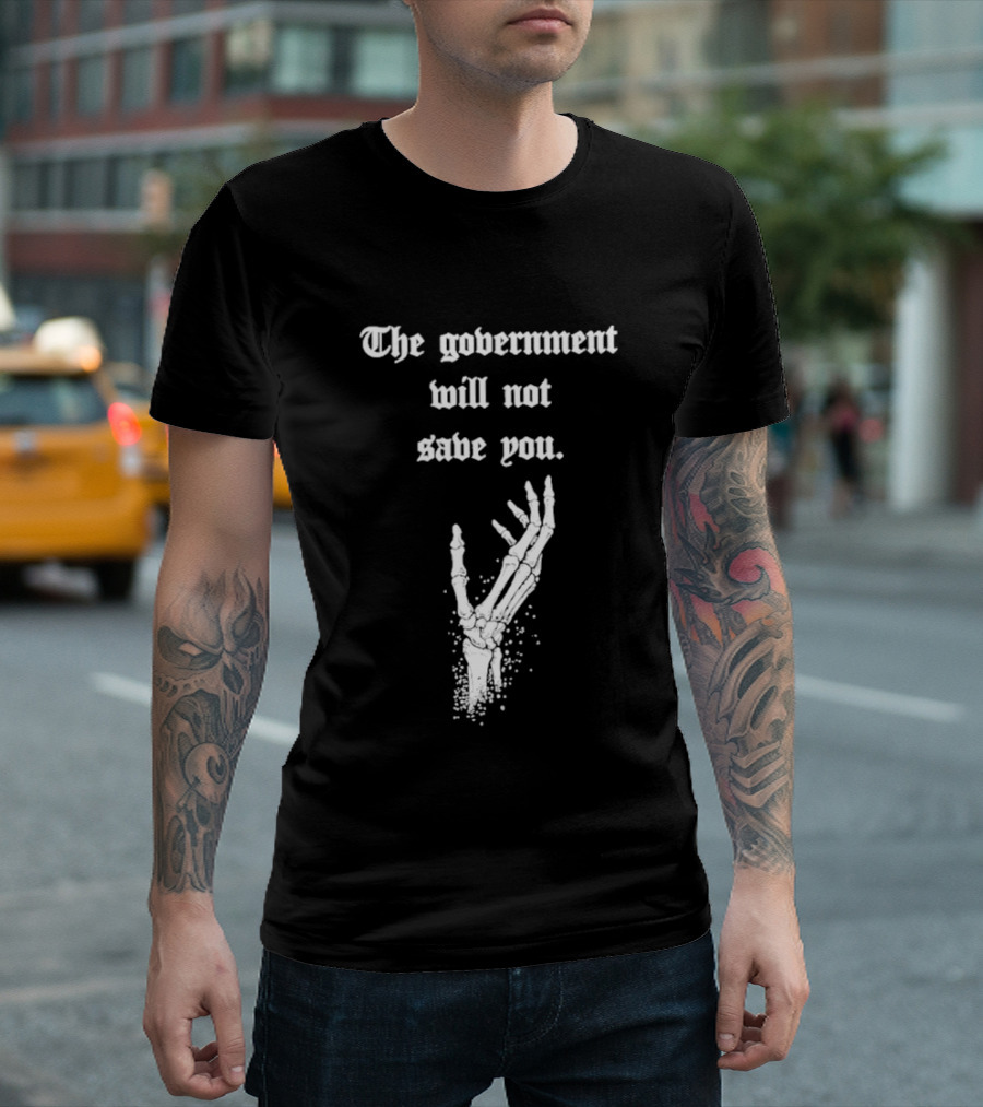 The Government Will Not Save You Skeleton Hand T-Shirt