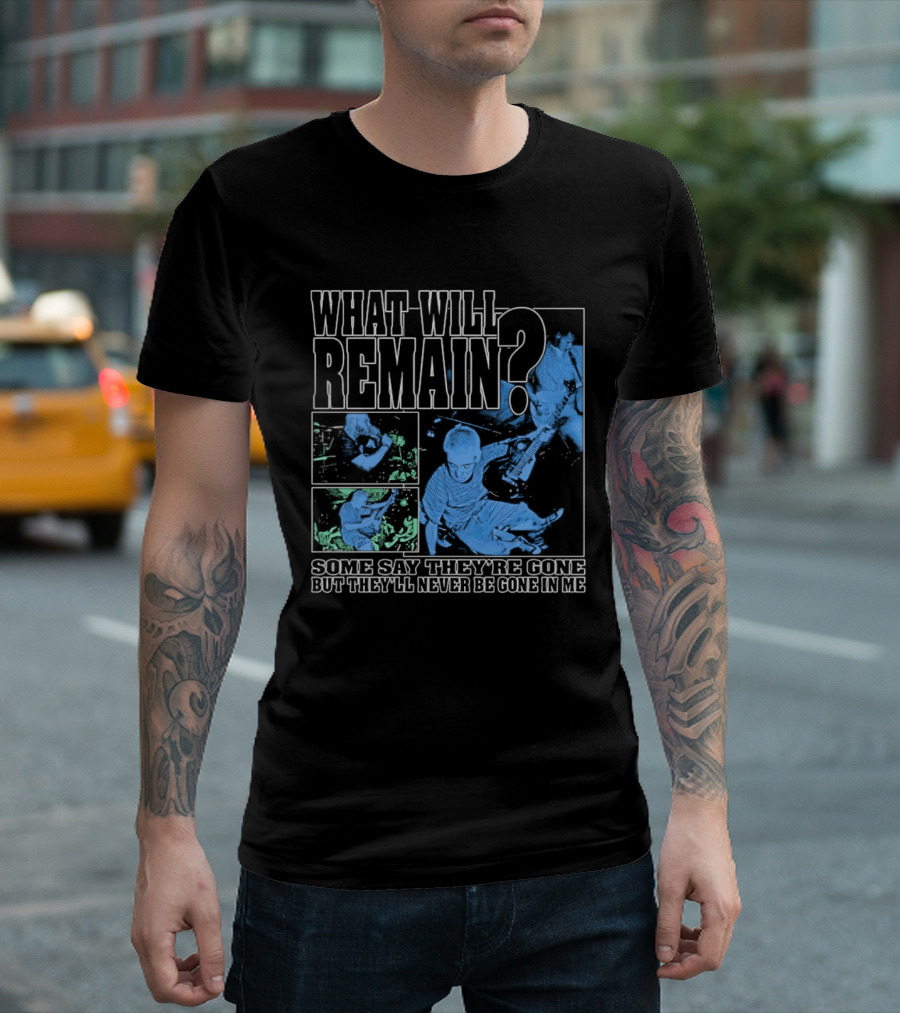What Will Remain Some Say They're Gone But They'll Never Be Gone In Me T-Shirt
