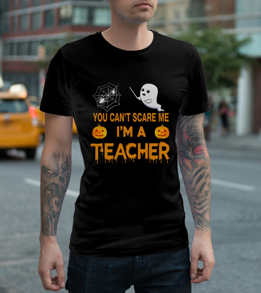 You Can't Scare Me I'm A Teacher Ghost Pumpkin Spiderweb Halloween T-Shirt
