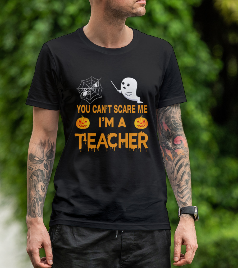 You Can't Scare Me I'm A Teacher Ghost Pumpkin Spiderweb Halloween T-Shirt