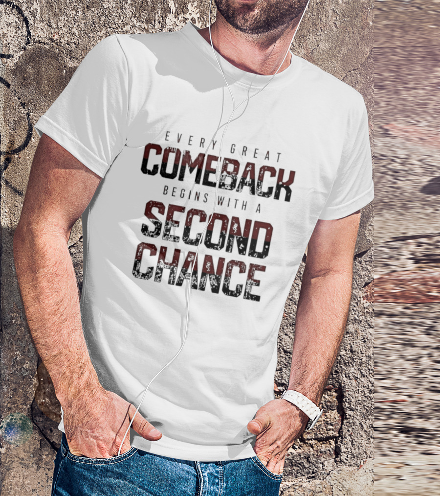 Every Great Comeback Begins With A Second Chance T-Shirt