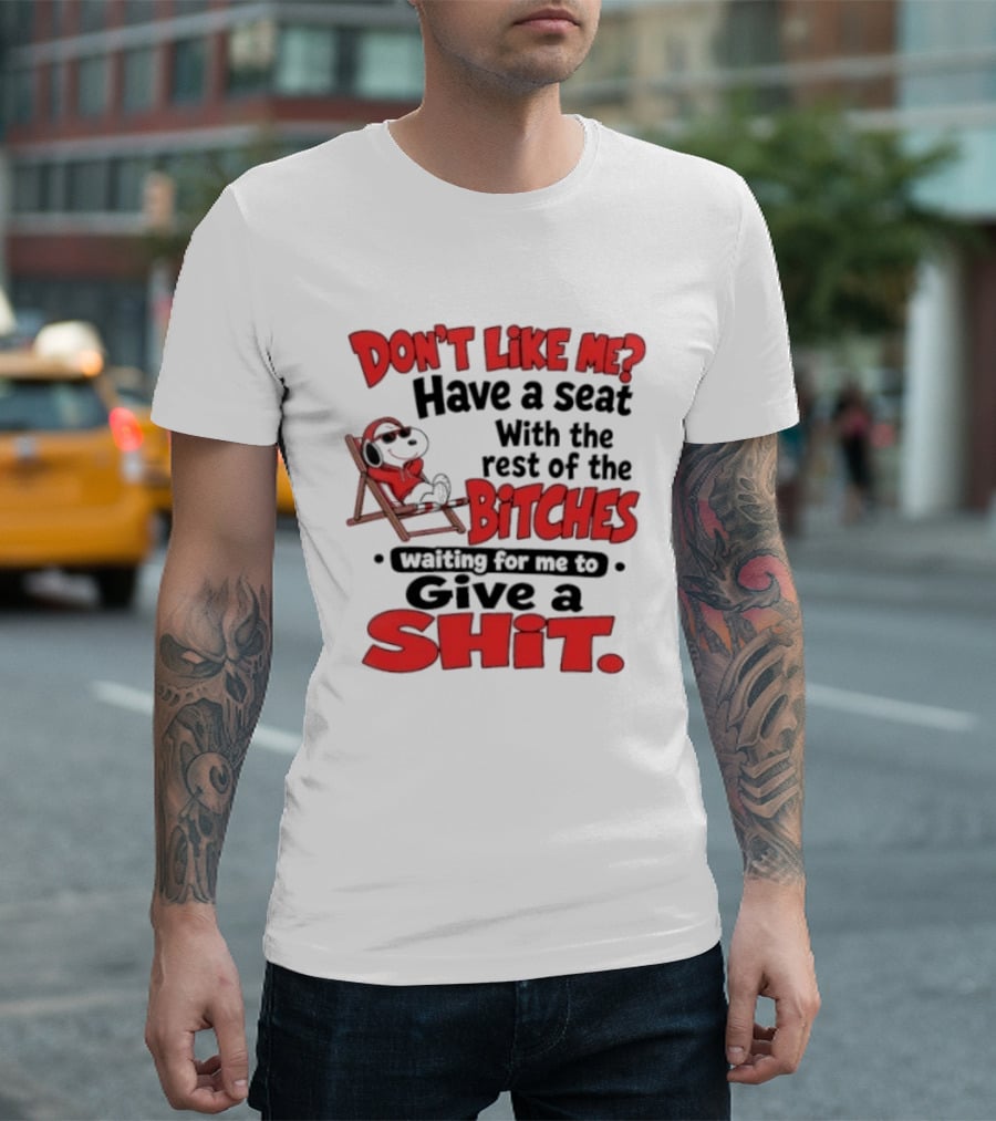 Don't Like Me Have A Seat With The Rest Of The Bitches Waiting For Me To Give A Shit Snoopy T-Shirt