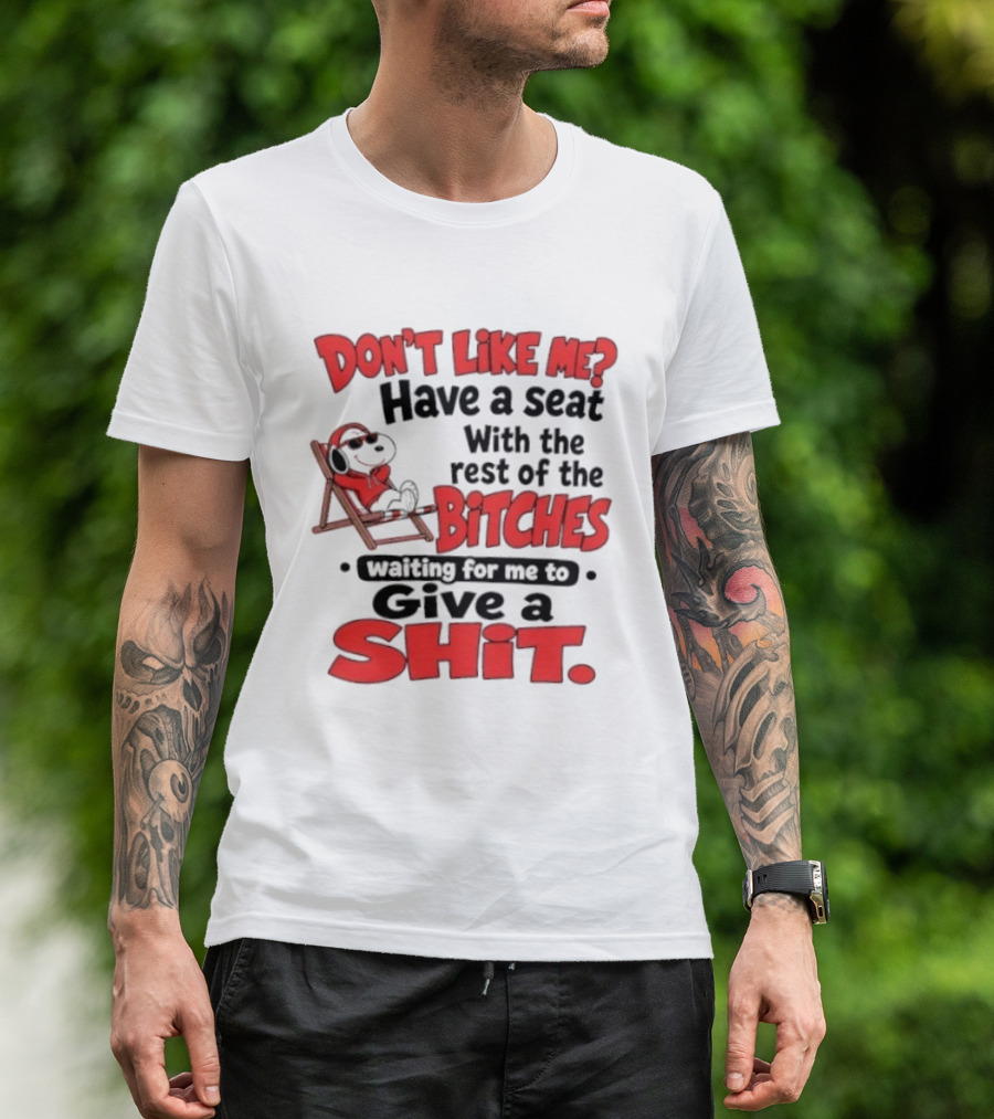Don't Like Me Have A Seat With The Rest Of The Bitches Waiting For Me To Give A Shit Snoopy T-Shirt