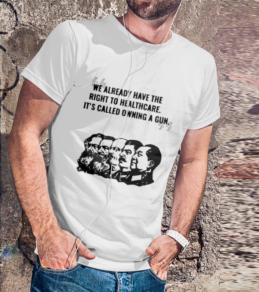 We Already Have The Right To Healthcare It's Called Owning A Gun Faces T-Shirt
