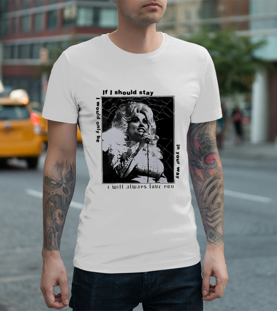 Dolly Parton If I Should Stay I Will Always Love You In Your Way T-Shirt