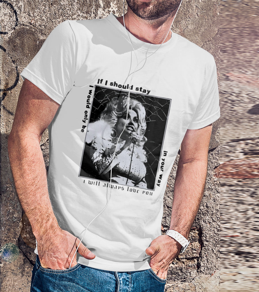Dolly Parton If I Should Stay I Will Always Love You In Your Way T-Shirt