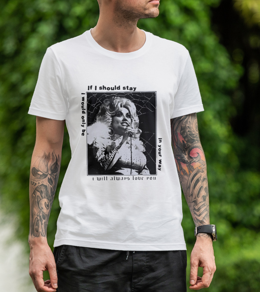 Dolly Parton If I Should Stay I Will Always Love You In Your Way T-Shirt