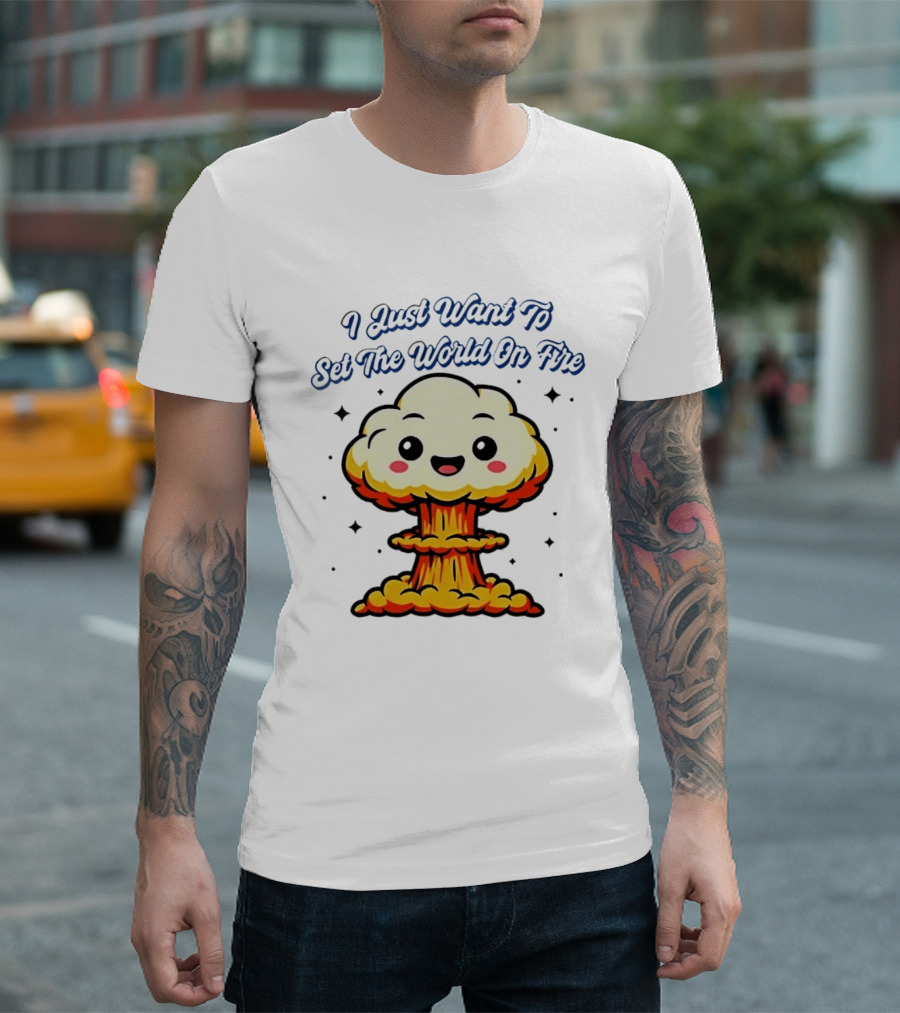 I Just Want To Set The World On Fire Cute Mushroom Cloud T-Shirt