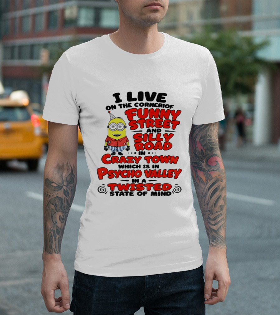 I Live On Funny Street Silly Road Crazy Town Psycho Valley Twisted State Of Mind T-Shirt