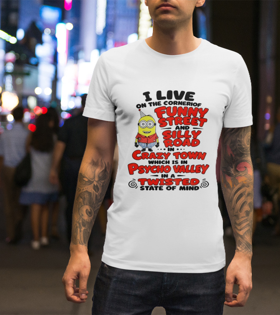 I Live On Funny Street Silly Road Crazy Town Psycho Valley Twisted State Of Mind T-Shirt
