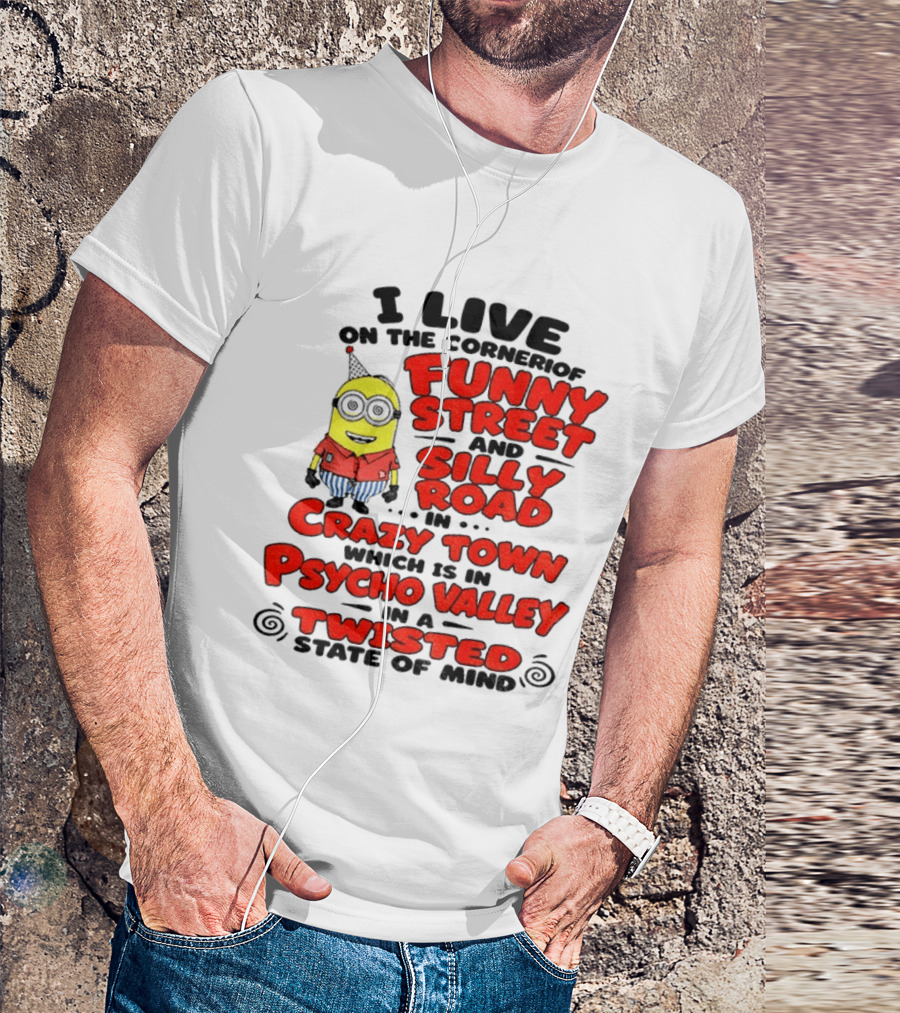 I Live On Funny Street Silly Road Crazy Town Psycho Valley Twisted State Of Mind T-Shirt