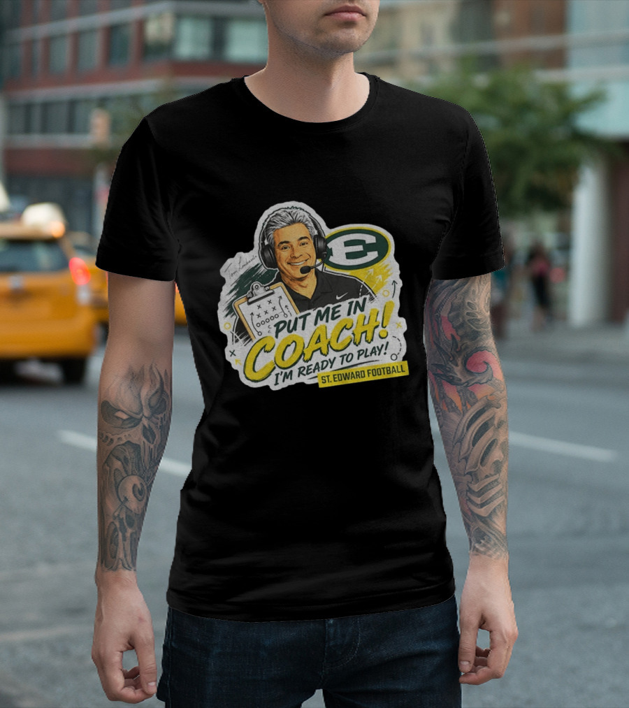 Put Me In Coach I'm Ready To Play St. Edward Football Tom Lombardo T-Shirt
