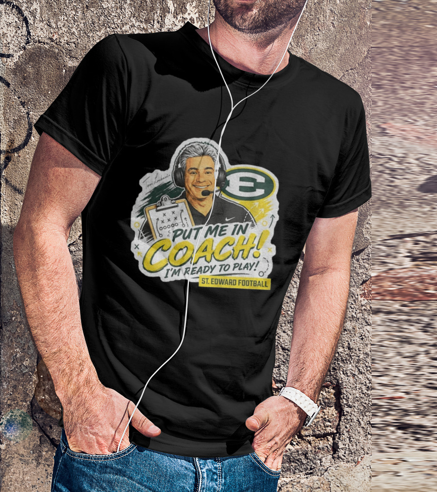 Put Me In Coach I'm Ready To Play St. Edward Football Tom Lombardo T-Shirt