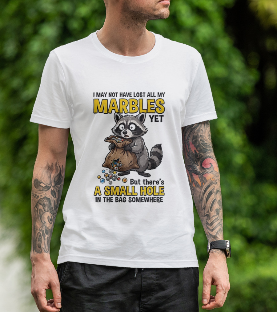 Raccoon I May Not Have Lost All My Marbles Yet But There's A Small Hole In The Bag Somewhere T-Shirt