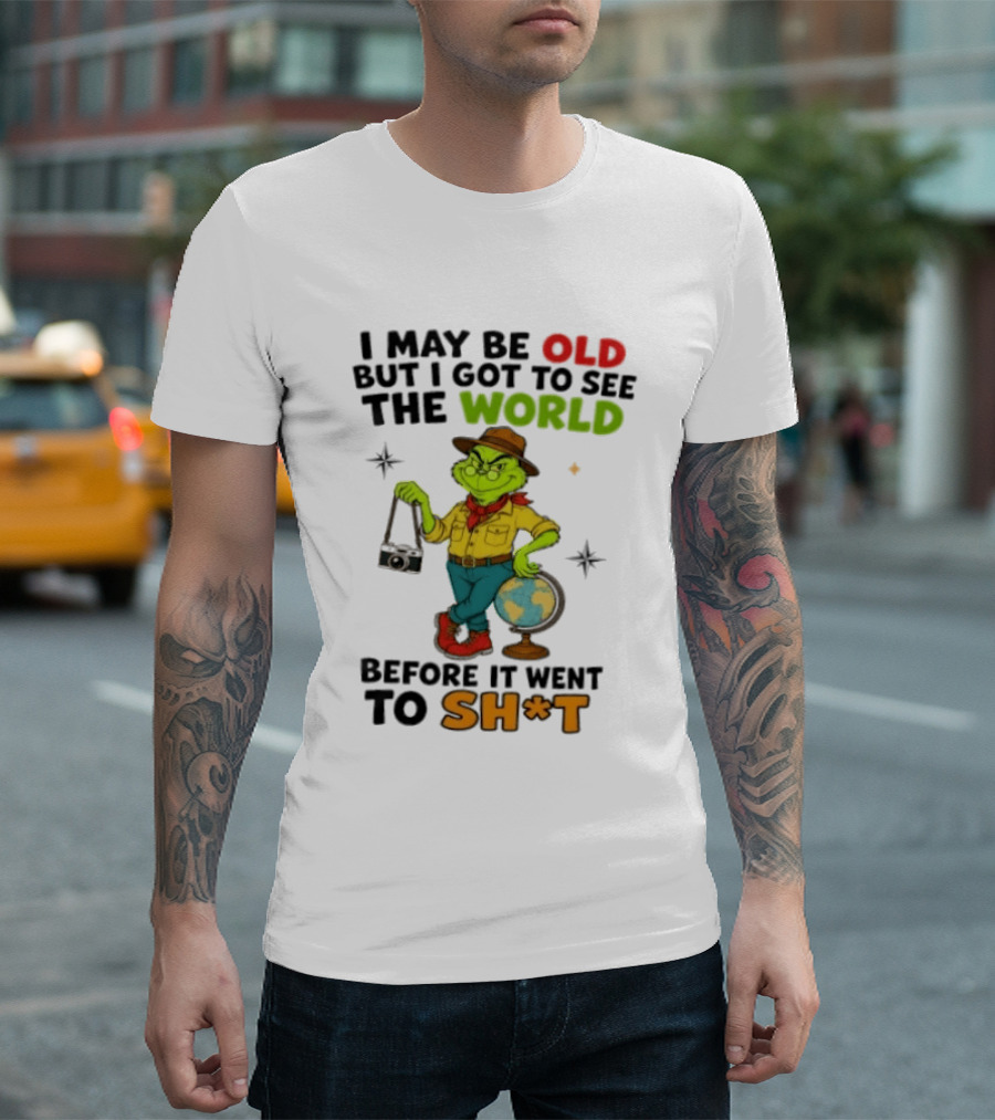 The Grinch I May Be Old But I Got To See The World Before It Went To Sh*t T-Shirt