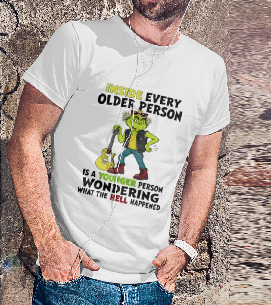 Inside Every Older Person Is A Younger Person Wondering What The Hell Happened Grinch Rock T-Shirt