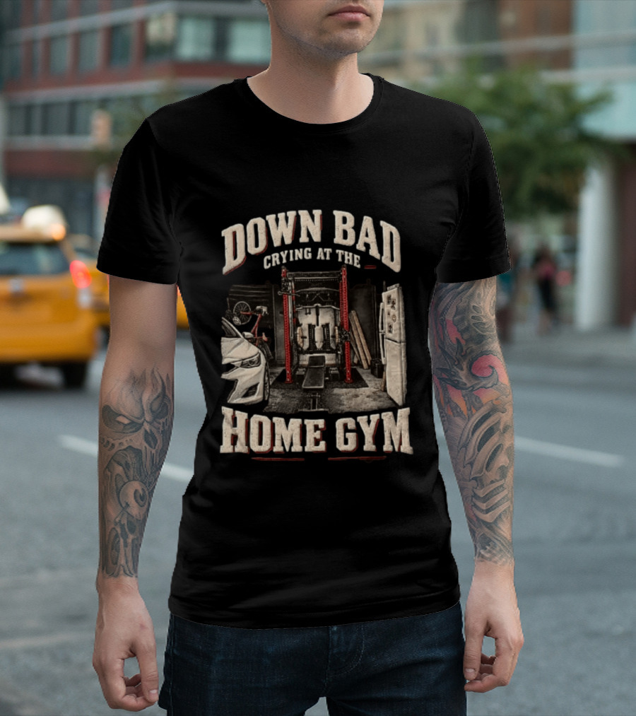 Down Bad Crying At The Home Gym Fitness Workout Motivational Weightlifting T-Shirt