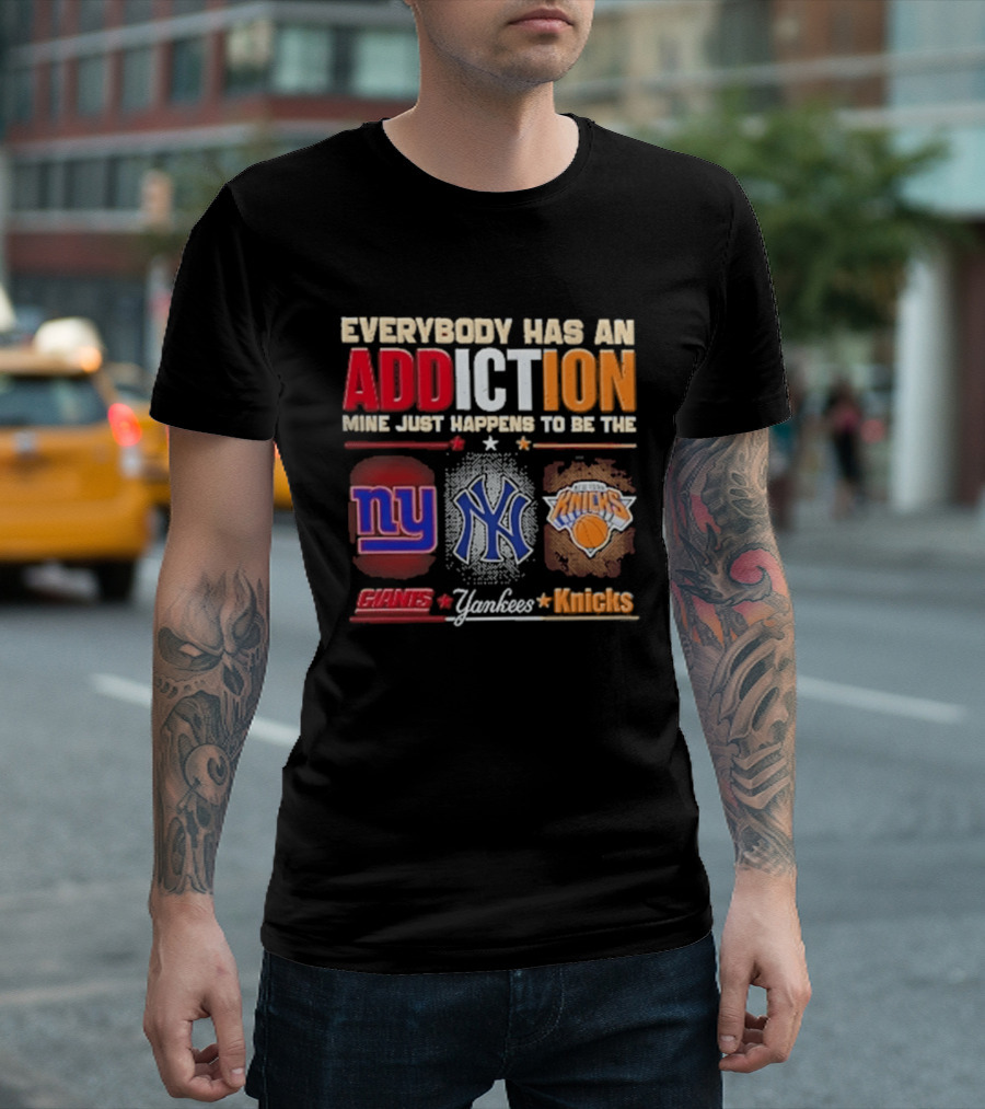 Everybody Has An Addiction Mine Just Happens To Be The New York Giants Yankees Knicks T-Shirt