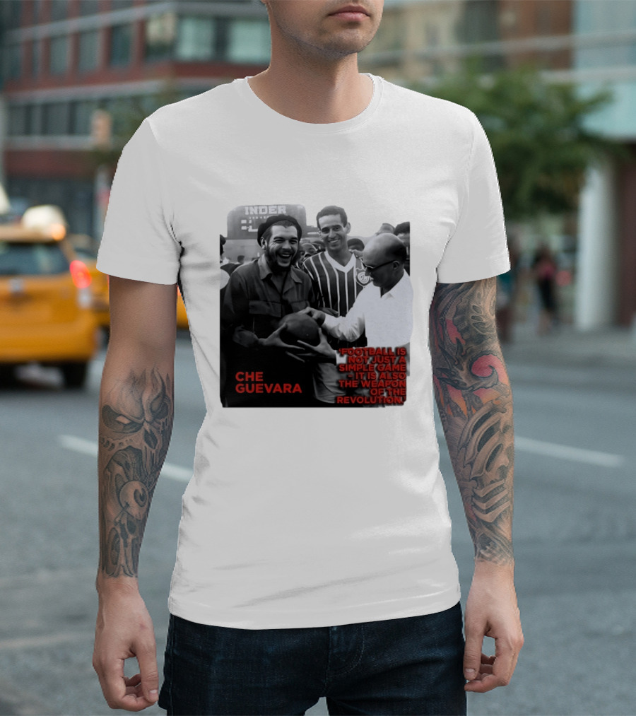 Che Guevara Football Is Not Just A Simple Game It Is Also The Weapon Of The Revolution T-Shirt