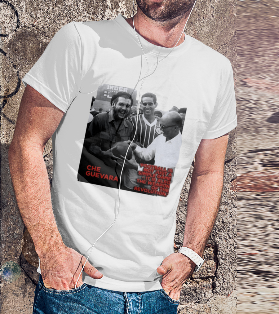 Che Guevara Football Is Not Just A Simple Game It Is Also The Weapon Of The Revolution T-Shirt