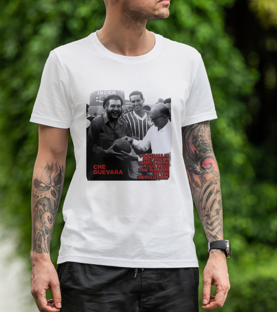 Che Guevara Football Is Not Just A Simple Game It Is Also The Weapon Of The Revolution T-Shirt