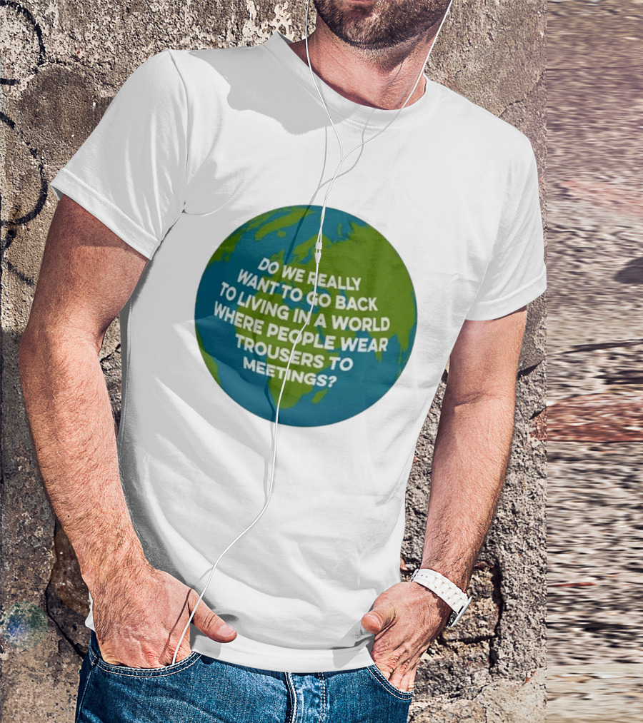 Living In A World Where People Wear Trousers To Meetings T-Shirt
