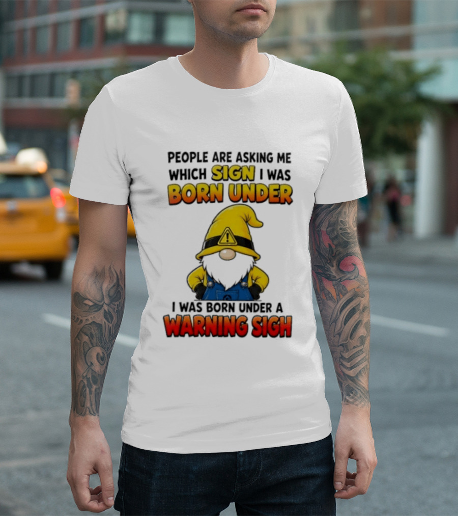 People Asking Which Sign I Was Born Under Warning Sigh Gnome T-Shirt