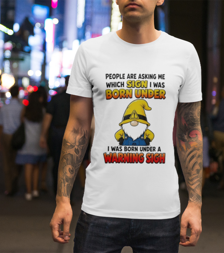 People Asking Which Sign I Was Born Under Warning Sigh Gnome T-Shirt