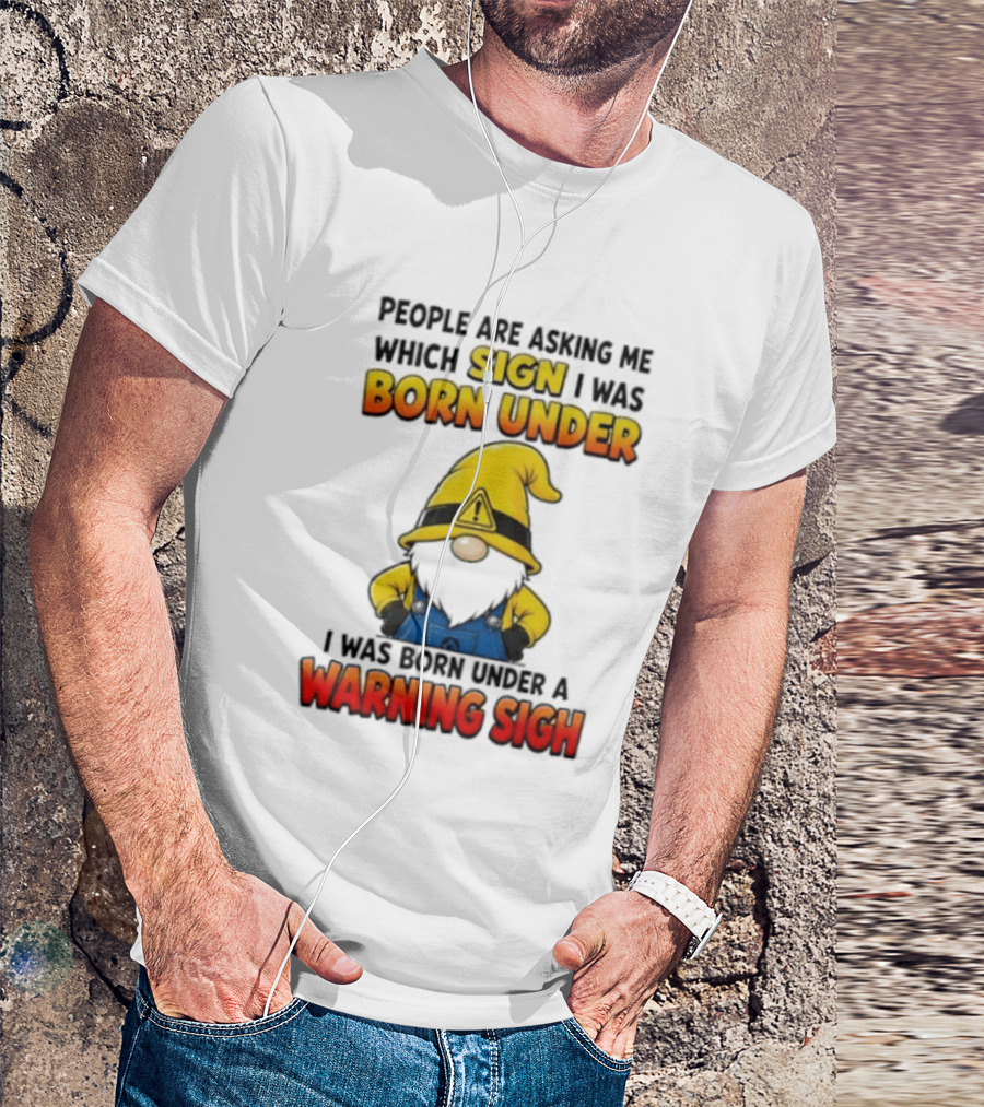 People Asking Which Sign I Was Born Under Warning Sigh Gnome T-Shirt