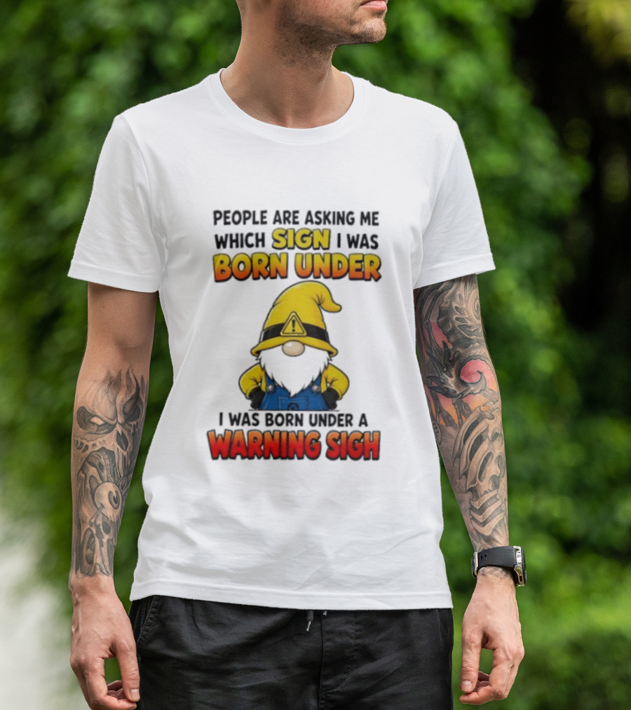 People Asking Which Sign I Was Born Under Warning Sigh Gnome T-Shirt