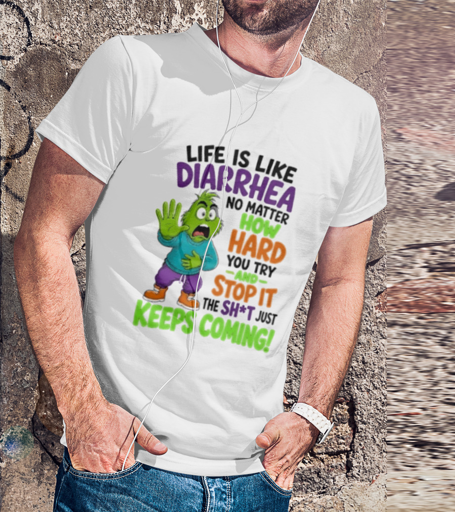 Life Is Like Diarrhea No Matter How Hard You Try And Stop It The Sh*t Just Keeps Coming Grinch T-Shirt