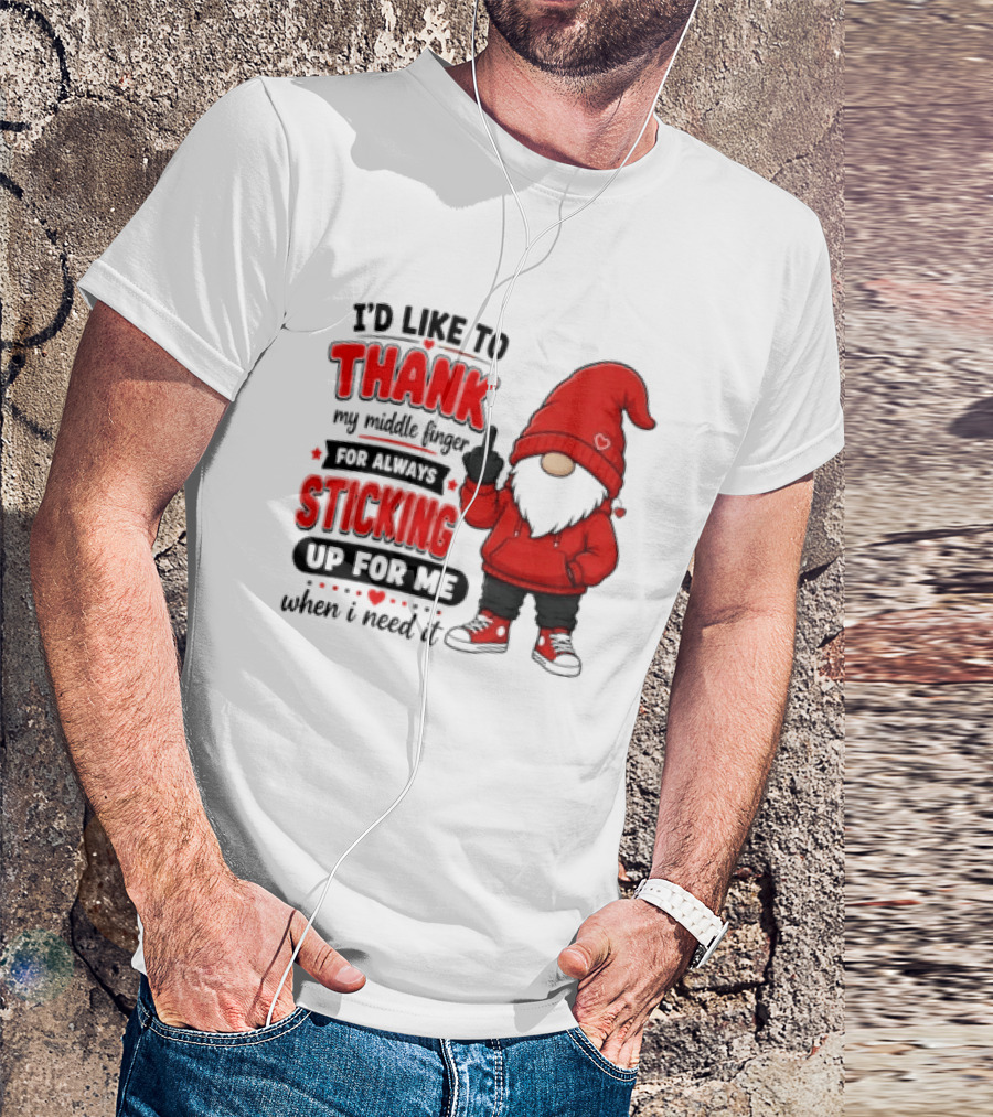 I'd Like To Thank My Middle Finger For Always Sticking Up For Me When I Need It Gnome T-Shirt