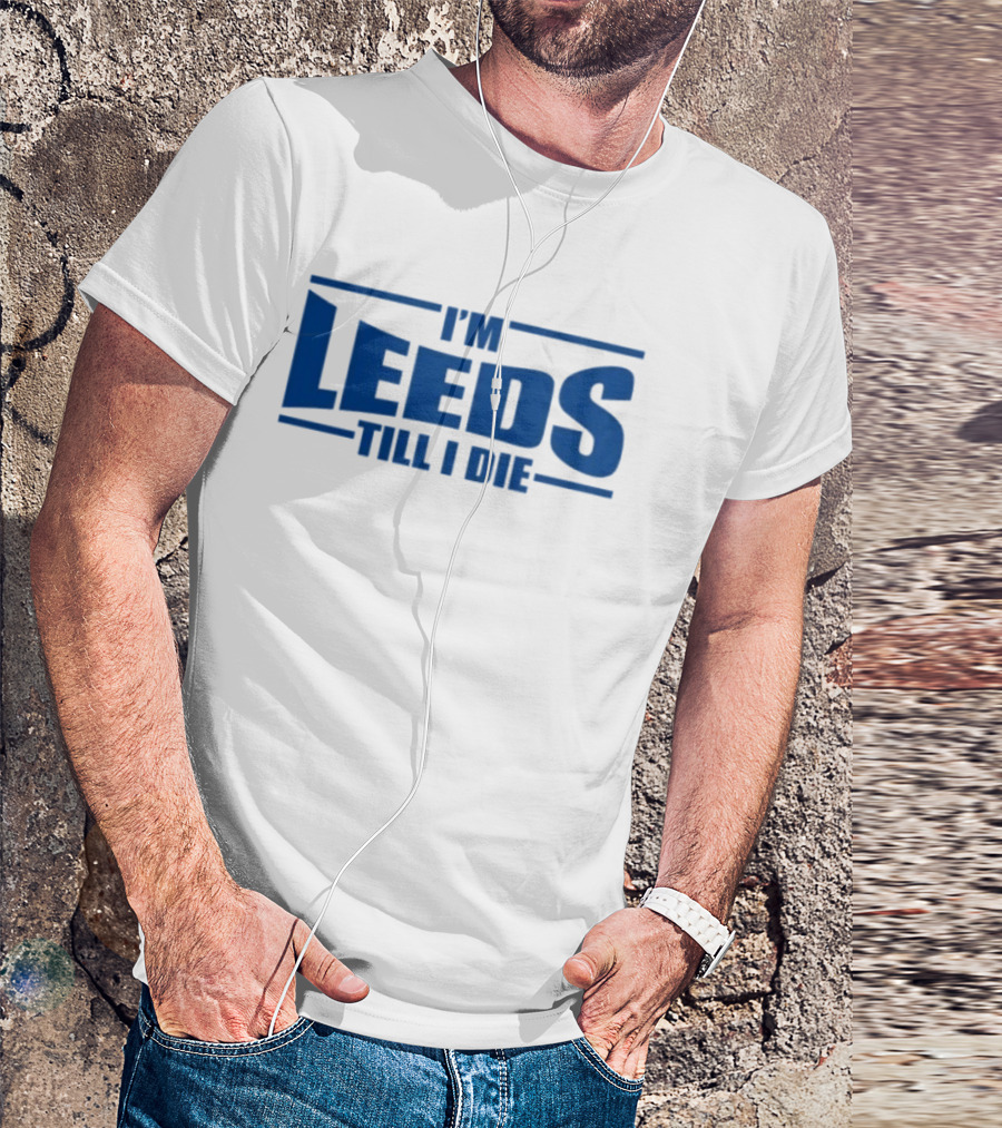 I'm Leeds Till I Die Fan T-Shirt