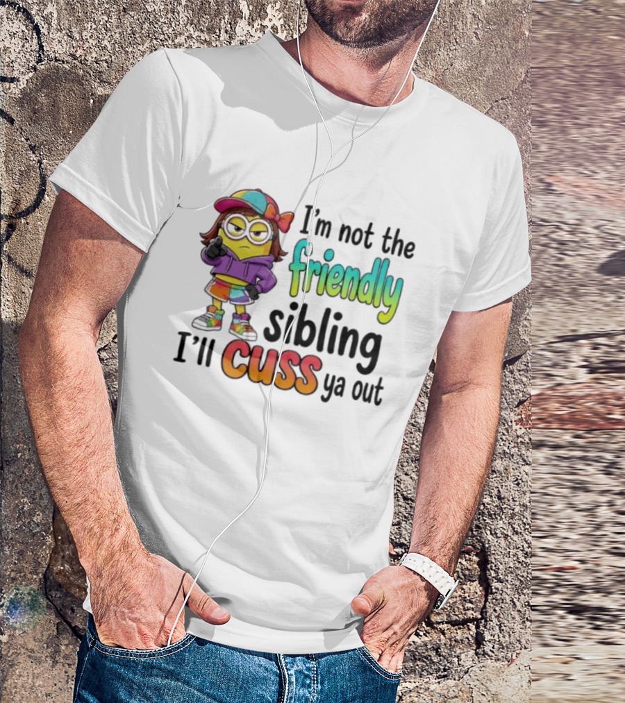 Minion I'm Not The Friendly Sibling I'll Cuss Ya Out Colorful Outfit T-Shirt