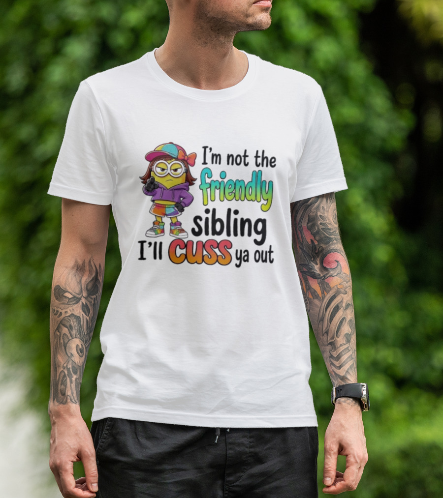 Minion I'm Not The Friendly Sibling I'll Cuss Ya Out Colorful Outfit T-Shirt