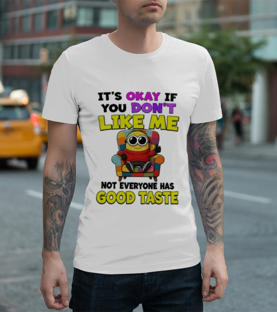 Minion It's Okay If You Don't Like Me Not Everyone Has Good Taste Colorful Chair T-Shirt