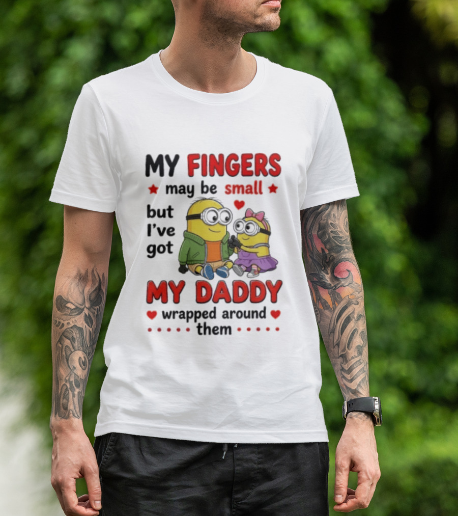 Minion My Fingers May Be Small But I've Got My Daddy Wrapped Around Them T-Shirt