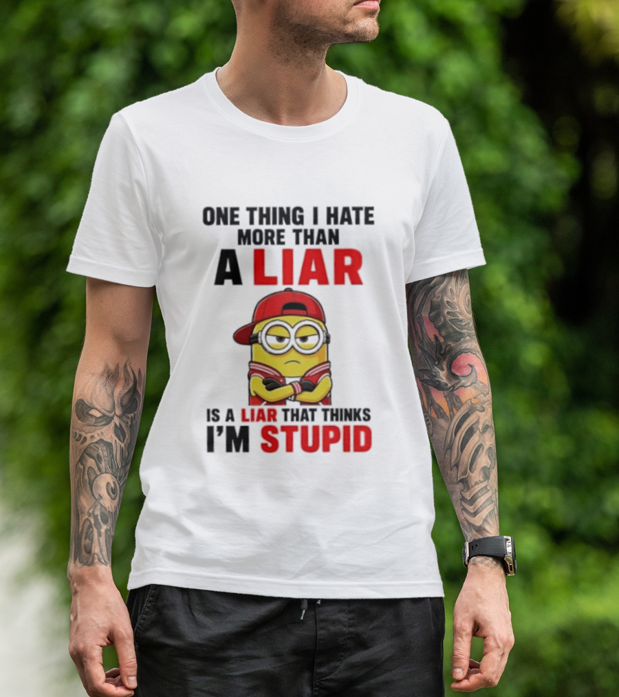 Minion One Thing I Hate More Than A Liar Is A Liar That Thinks I'm Stupid T-Shirt