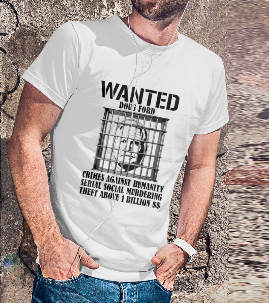 Wanted Doug Ford Crimes Against Humanity Serial Social Murdering Theft Above 1 Billion Dollars T-Shirt