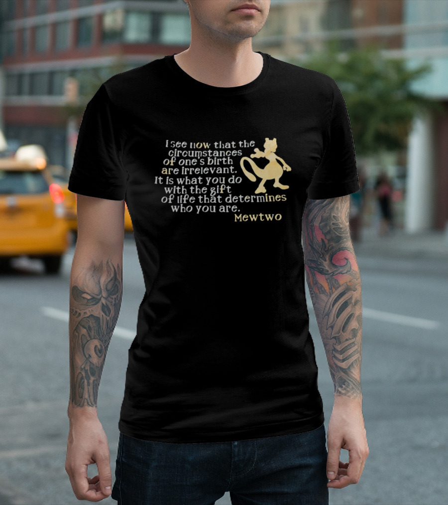 Mewtwo I See Now That The Circumstances Of One's Birth Are Irrelevant Gift Of Life T-Shirt