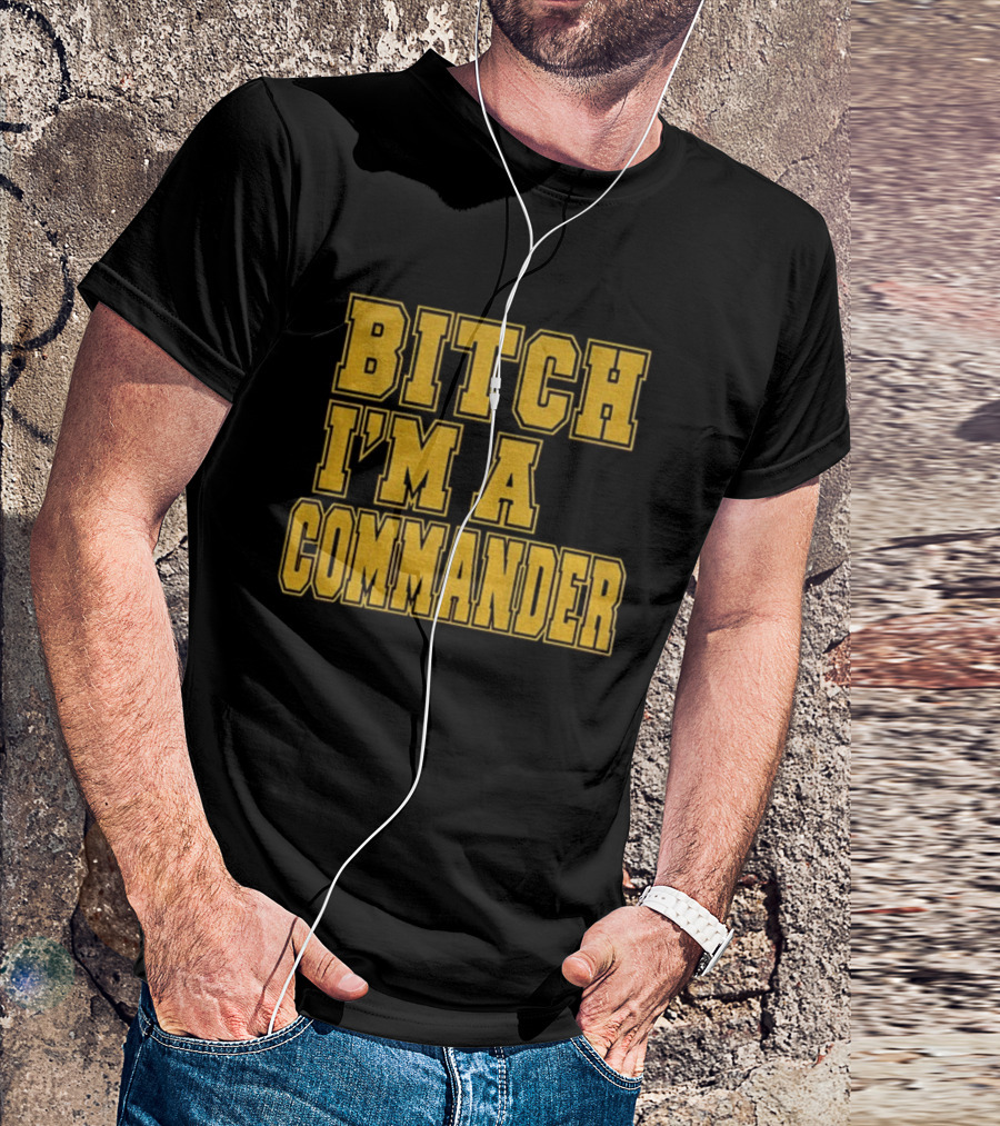 Bitch I'm A Commander T-Shirt