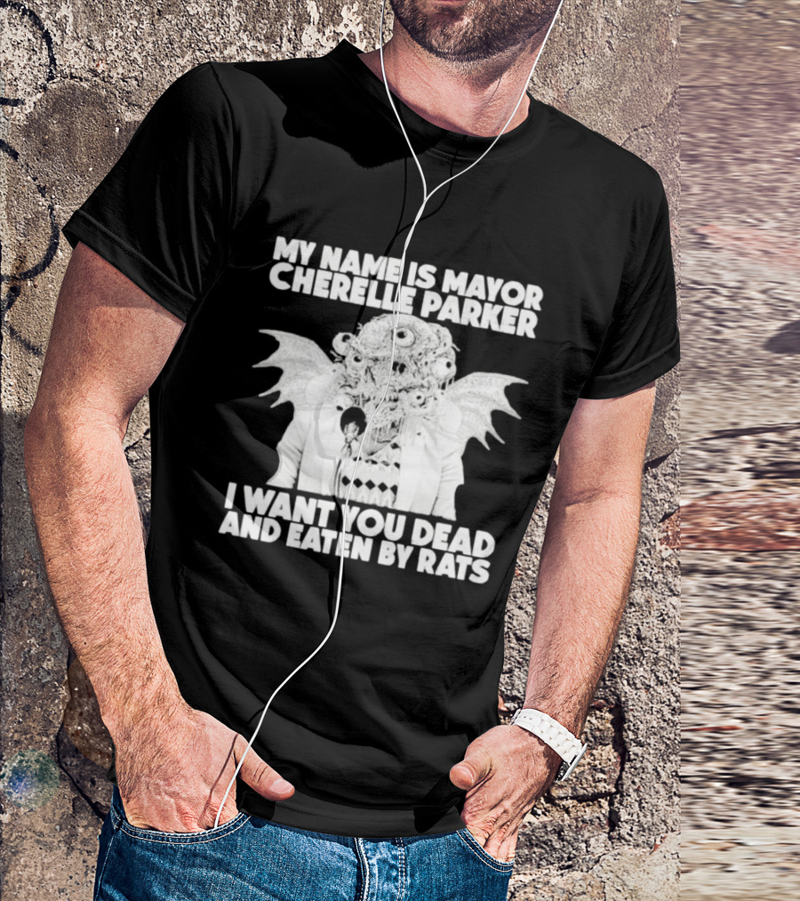 My Name Is Mayor Cherelle Parker I Want You Dead And Eaten By Rats Monster With Eyes Wings T-Shirt