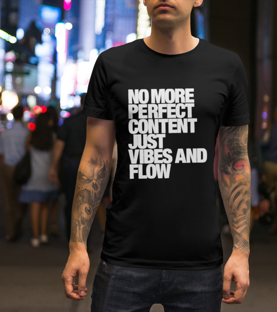 No More Perfect Content Just Vibes And Flow T-Shirt