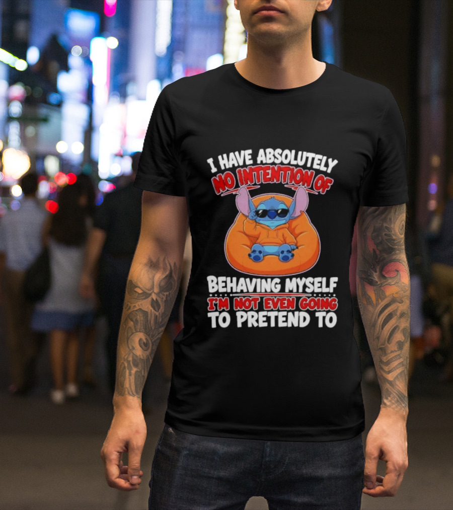 I Have Absolutely No Intention Of Behaving Myself I'm Not Even Going To Pretend To Stitch T-Shirt