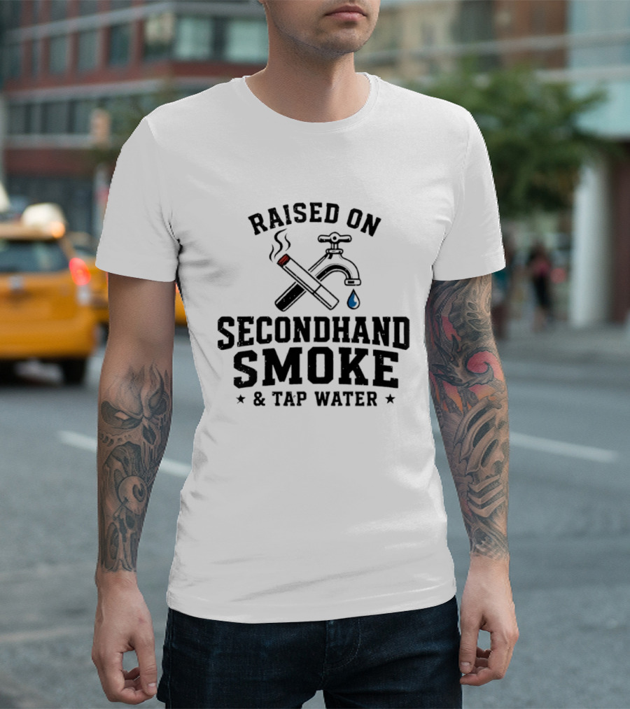 Raised On Secondhand Smoke And Tap Water Cigarette And Faucet T-Shirt